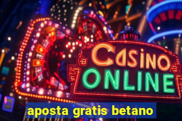 aposta gratis betano